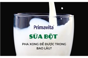 Sữa bột pha xong để trong bao lâu?